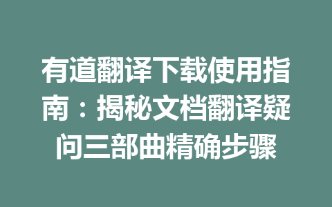 有道翻译下载使用指南：揭秘文档翻译疑问三部曲精确步骤 一