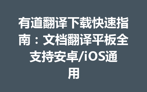 有道翻译下载快速指南：文档翻译平板全支持安卓/iOS通用 一