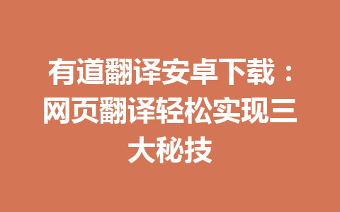 有道翻译安卓下载：网页翻译轻松实现三大秘技 一