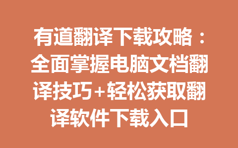 有道翻译下载攻略：全面掌握电脑文档翻译技巧+轻松获取翻译软件下载入口 一