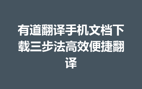 有道翻译手机文档下载三步法高效便捷翻译 一