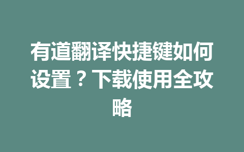 有道翻译快捷键如何设置？下载使用全攻略 一