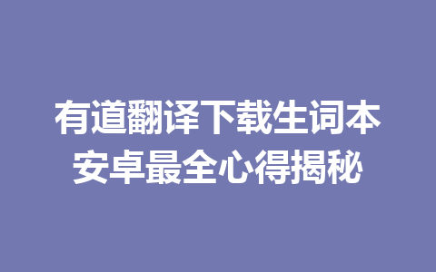有道翻译下载生词本安卓最全心得揭秘 一